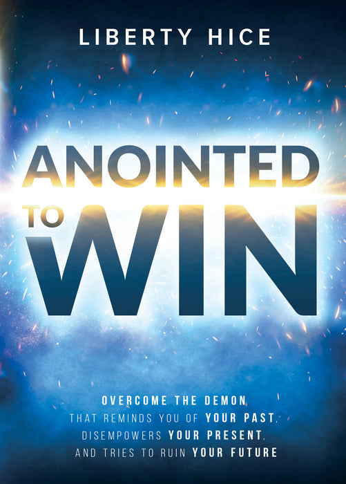 Anointed to Win: Overcome the Demon That Reminds You of Your Past, Disempowers Your Present, and Tries to Ruin Your Future