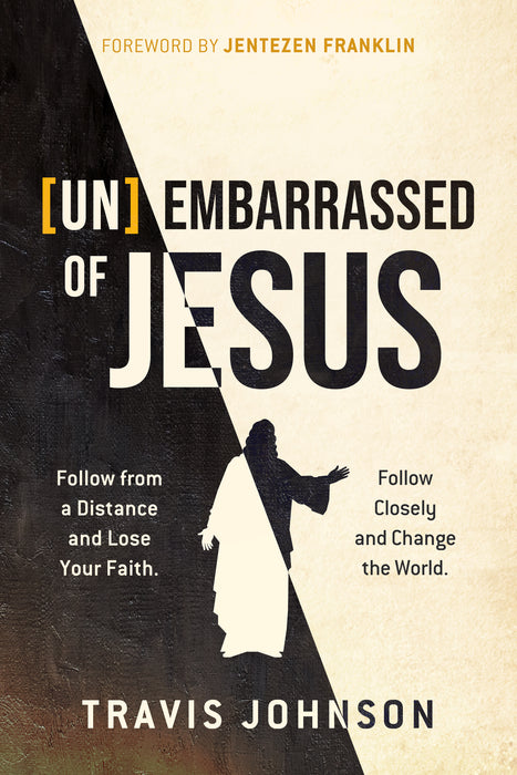 (Un)Embarrassed of Jesus: Follow from a Distance and Lose Your Faith. Follow Closely and Change the World