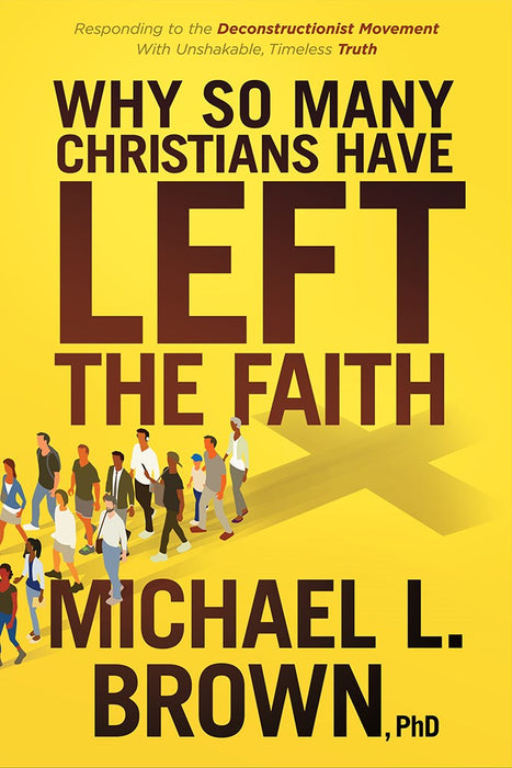 Why So Many Christians Have Left the Faith: Responding to the Deconstructionist Movement With Unshakable, Timeless Truth