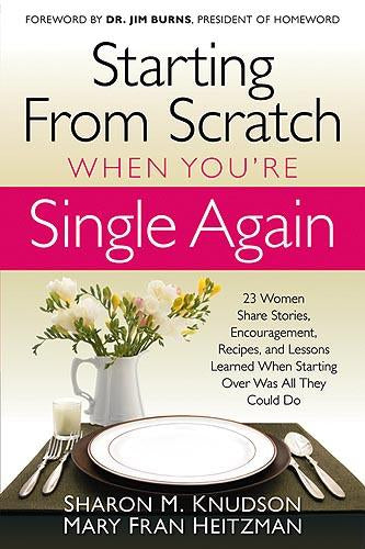 Starting From Scratch When You're Single Again : 23 Women Share Stories, Encouragement, Recipes, and Lessons Learned When Starting Over Was All They Could Do