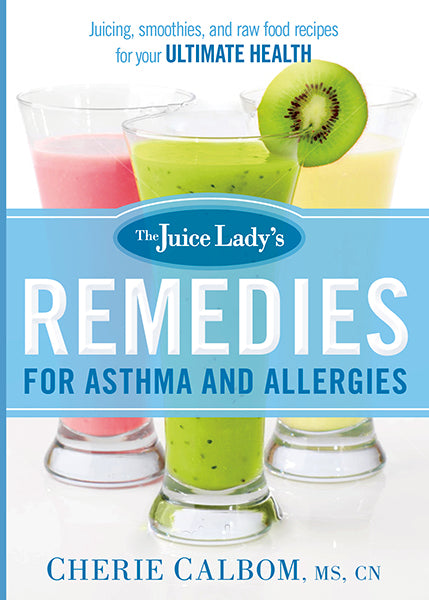 The Juice Lady's Remedies for Asthma and Allergies : Delicious Smoothies and Raw-Food Recipes for Your Ultimate Health