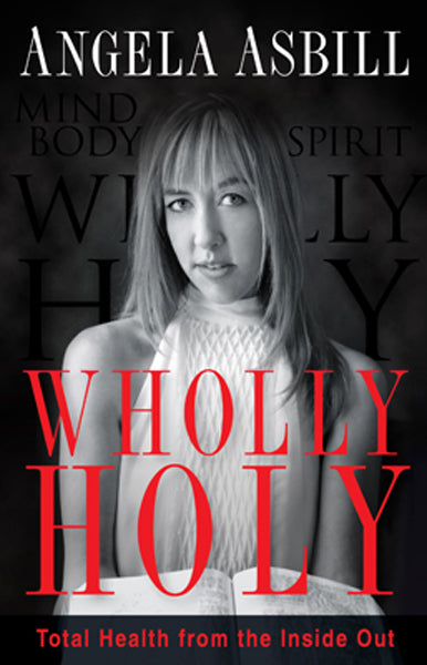 Wholly Holy : Total Health From the Inside Out--Body, Mind and Spirit